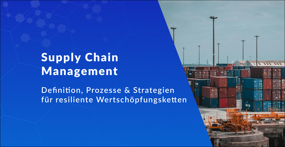 Supply Chain Management: Definition, Prozesse & Strategien für resiliente Wertschöpfungsketten