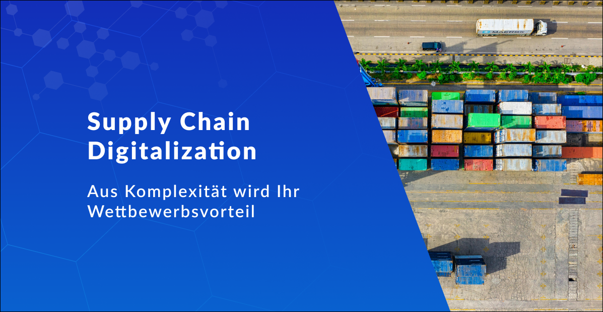 Supply Chain Digitalization: Komplexität in Ihren größten Wettbewerbsvorteil verwandeln