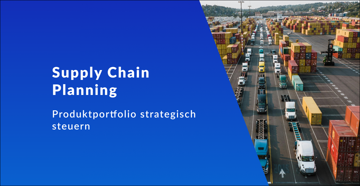Supply Chain Planning: Warum Ihr Produktportfolio über den Erfolg Ihrer Lieferkette entscheidet