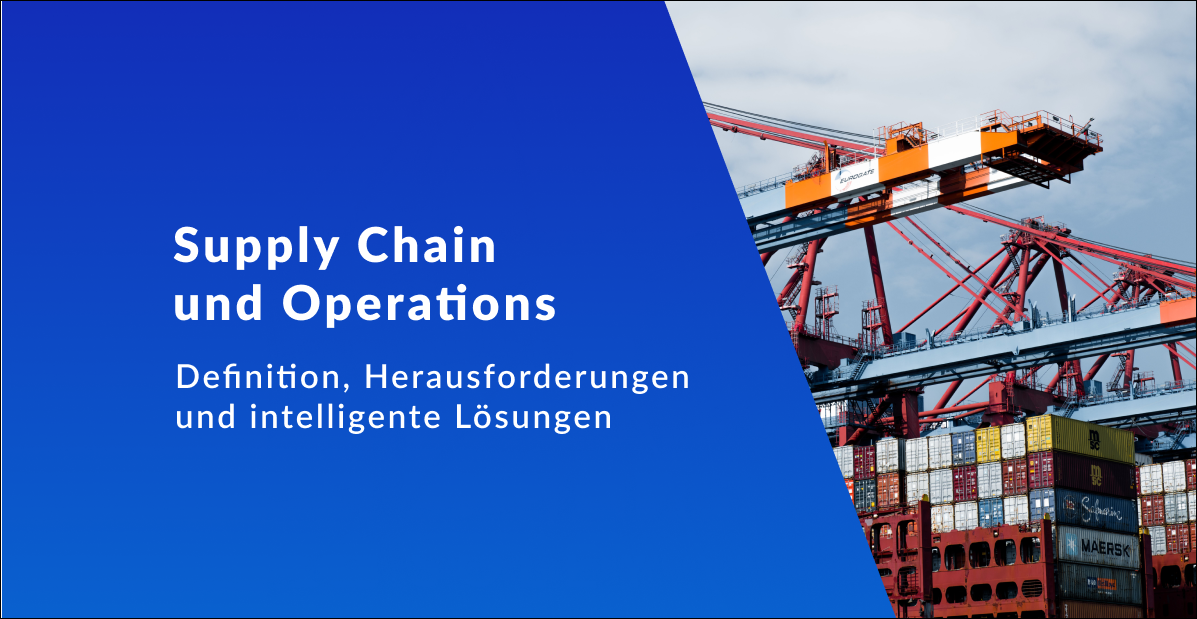 Supply Chain and Operations: Die Blaupause für resiliente und zukunftsfähige Wertschöpfungsketten