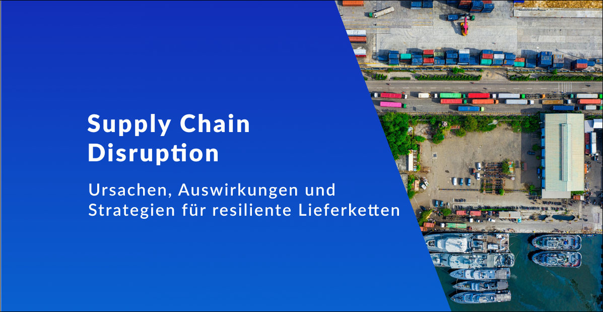 Supply Chain Disruption: Ursachen, Auswirkungen und Strategien für resiliente Lieferketten